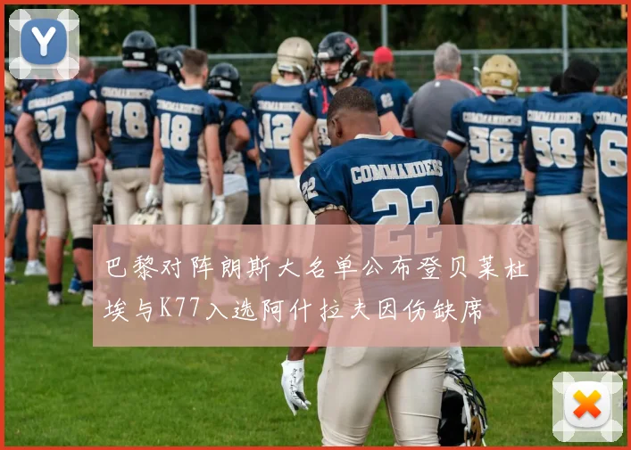 巴黎对阵朗斯大名单公布登贝莱杜埃与K77入选阿什拉夫因伤缺席