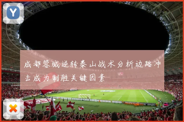 成都蓉城逆转泰山战术分析边路冲击成为制胜关键因素