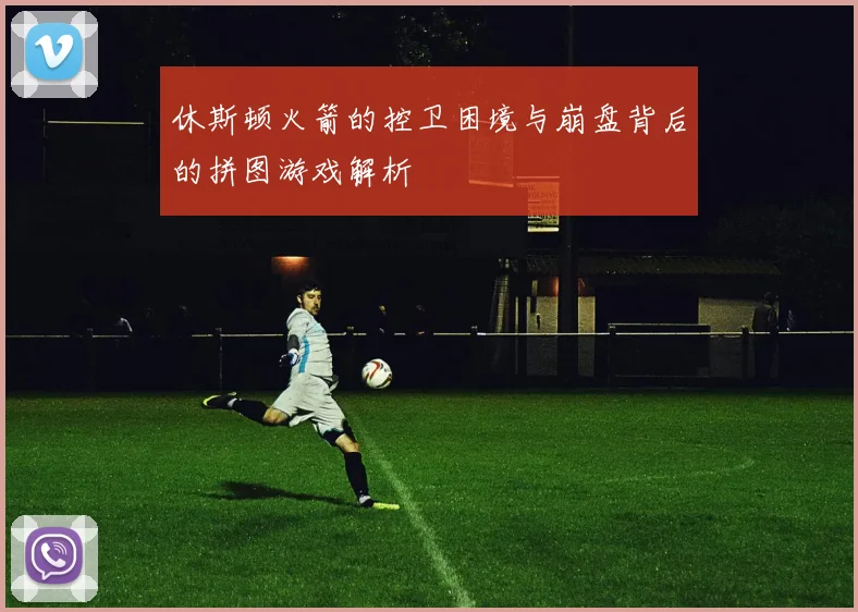 休斯顿火箭的控卫困境与崩盘背后的拼图游戏解析