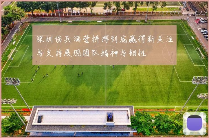 深圳伤兵满营拼搏到底赢得新关注与支持展现团队精神与韧性